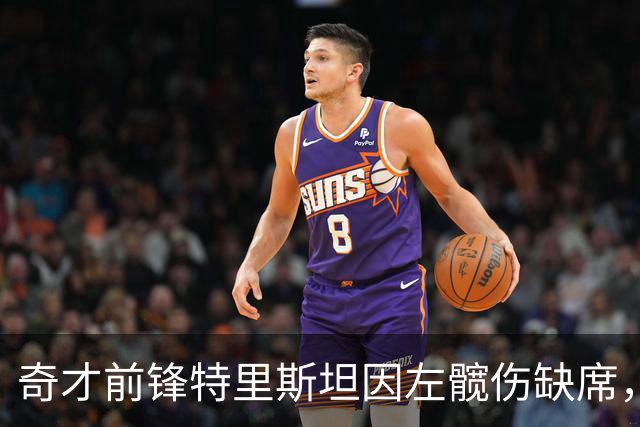奇才前锋特里斯坦因左髋伤缺席，复查定于四周后